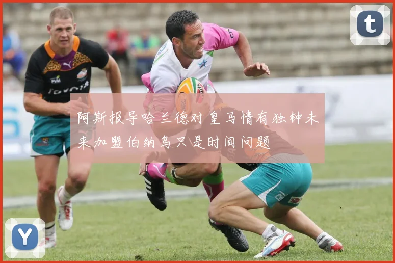 阿斯报导哈兰德对皇马情有独钟未来加盟伯纳乌只是时间问题