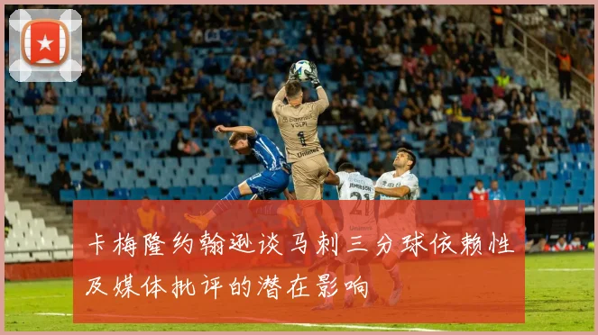 卡梅隆约翰逊谈马刺三分球依赖性及媒体批评的潜在影响